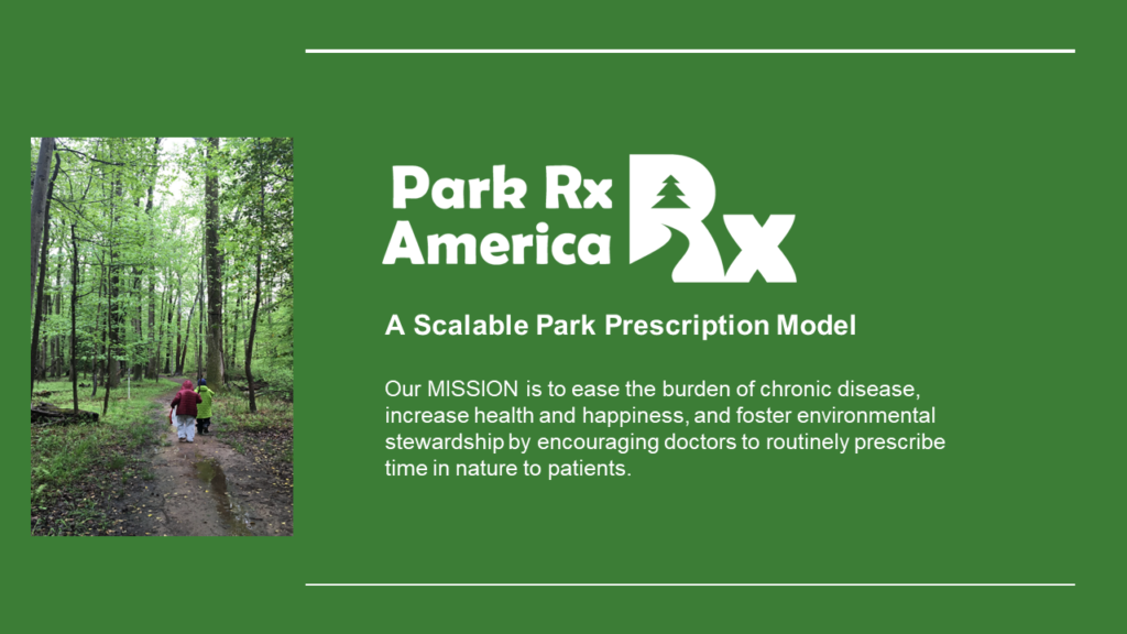The Park Rx America mission is to ease the burden of chronic disease, increase health and happiness, and foster environmental stewardship by encouraging doctors to routinely prescribe time in nature to patients.
